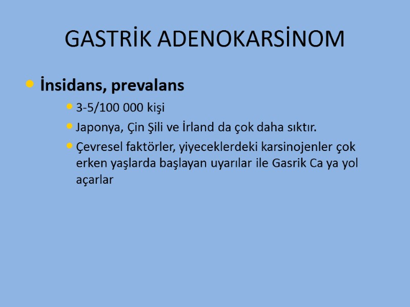 GASTRİK ADENOKARSİNOM İnsidans, prevalans 3-5/100 000 kişi Japonya, Çin Şili ve İrland da çok